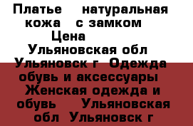 Платье   ,натуральная  кожа   с замком   › Цена ­ 3 000 - Ульяновская обл., Ульяновск г. Одежда, обувь и аксессуары » Женская одежда и обувь   . Ульяновская обл.,Ульяновск г.